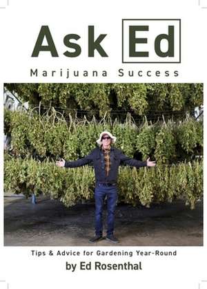 Ask Ed: Marijuana Success: Tips and Advice for Gardening Year-Round de Ed Rosenthal