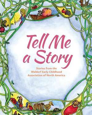 Tell Me a Story: Stories from the Waldorf Early Childhood Association of North America de Louise deForest