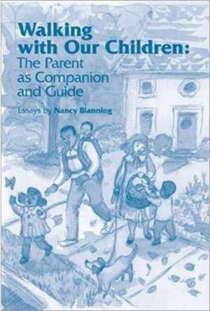 Walking with Our Children: The Parent as Companion and Guide de Nancy Blanning