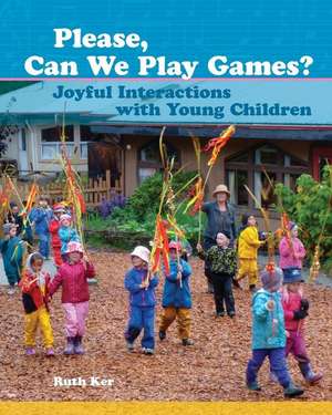 Please, Can We Play Games?: Joyful Interactions with Children de Ruth Ker