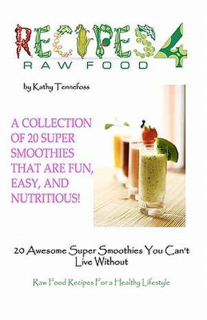 20 Awesome Super Smoothies You Can't Live Without: Raw Food Recipes for a Healthy Lifestyle de Kathy Tennefoss