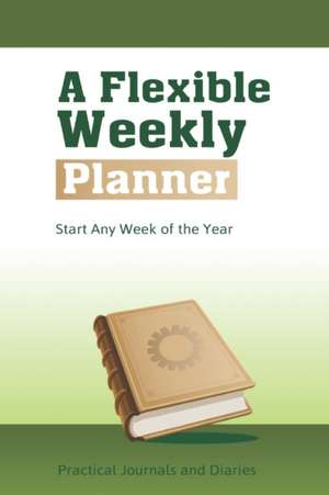 A Flexible Weekly Planner: Start Any Week of the Year de Joan Marie Verba