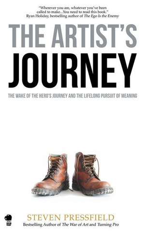 The Artist's Journey: The Wake of the Hero's Journey and the Lifelong Pursuit of Meaning de Steven Pressfield