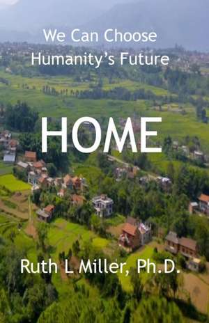 Home: We Can Choose Humanity's Future de Ruth L. Miller