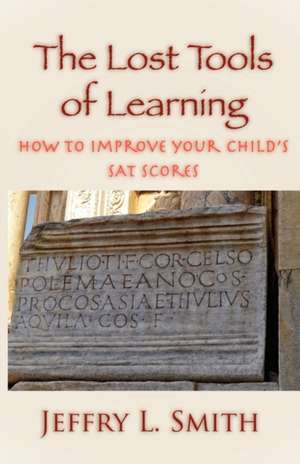 The Lost Tools of Learning: How to Improve Your Child's SAT Scores de Jeffry L. Smith