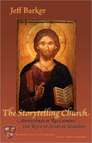 The Storytelling Church: Adventures in Reclaiming the Role of Story in Worship de Jeff Barker