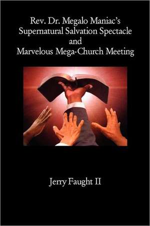 REV. Dr. Megalo Maniac's Supernatural Salvation Spectacle and Marvelous Mega-Church Meeting de Jerry Faught