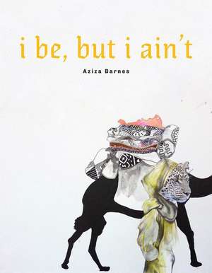 I Be, But I Ain't de Aziza Barnes