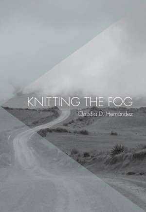 Knitting The Fog de Claudia D Hernandez