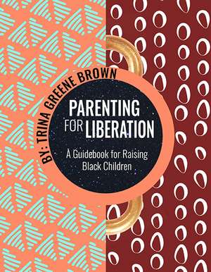 Parenting for Liberation: A Guide for Raising Black Children de Trina Greene Brown