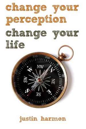 Change Your Perception Change Your Life de Harmon, Justin