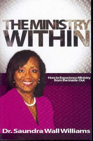 The Ministry Within: How to Experience Ministry from the Inside Out de Williams, Dr Saundra Wall