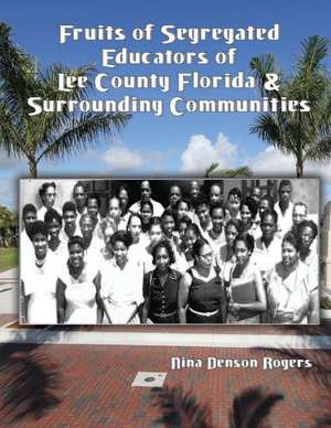 Fruits of Segregated Educators of Lee County Florida and Surrounding Communities de Nina Denson Rogers