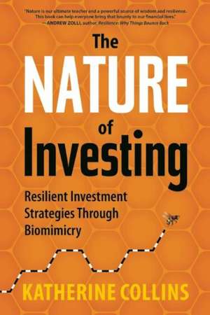 Nature of Investing: Resilient Investment Strategies Through Biomimicry de Katherine Collins