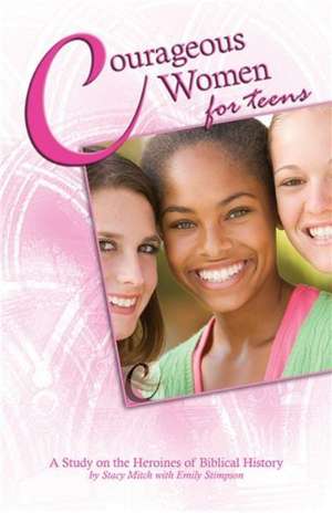 Courageous Women for Teens: A Study on the Heroines of Biblical History de Stacy Mitch