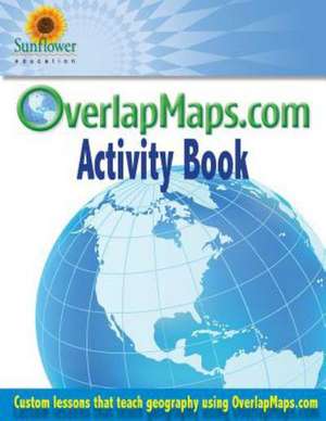 Overlapmaps.com Activity Book: Custom Lessons Teach Geography Using Overlapmaps.Com! de Sunflower Education