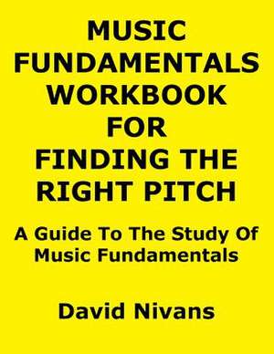 Music Fundamentals Workbook for Finding the Right Pitch: A Guide to the Study of Music Fundamentals de David Nivans