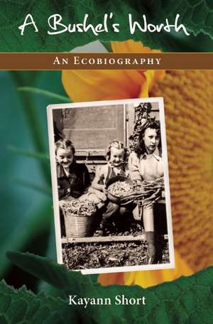 A Bushel's Worth: An Ecobiography de Kayann Short