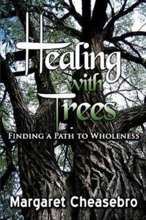 Healing with Trees de Margaret Cheasebro