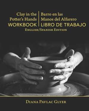 Clay in the Potter's Hands WORKBOOK/Barro en Las Del Alfaro LIBRO de TRABAJO: English/Spanish Edition de Diana Pavlac Glyer