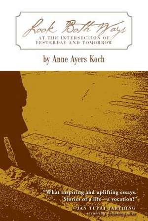 Look Both Ways: At the Intersection of Yesterday and Tomorrow de Anne Ayers Koch