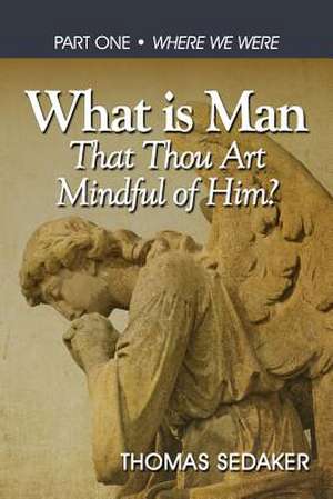 What Is Man That Thou Art Mindful of Him, Part One