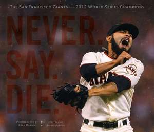 Never. Say. Die.: The San Francisco Giants  2012 World Series Champions de Brian Murphy