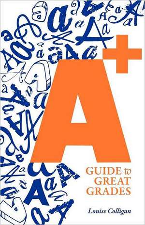 A+ Guide to Great Grades de Louise H. Colligan