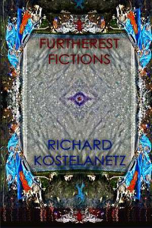 Furtherest Fictions de Richard Kostelanetz