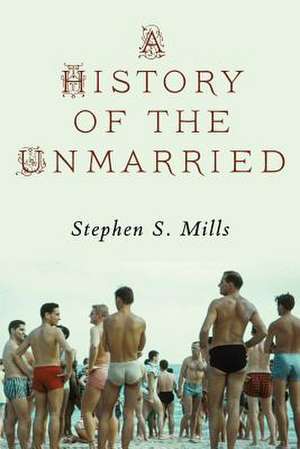 A History of the Unmarried de Stephen S. Mills