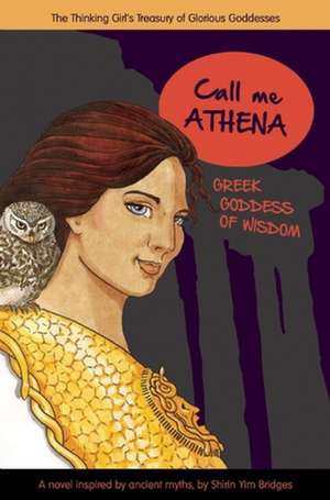 Call Me Athena: Greek Goddess of Wisdom de Shirin Yim Bridges