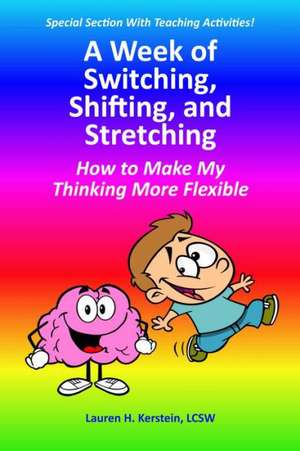 A Week of Switching, Shifting, and Stretching: How to Make My Thinking More Flexible de Lauren H. Kerstein