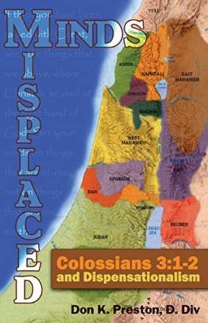 Misplaced Minds: Colossians 3:1-2 and Dispensationalism: A Refutation of Zionism / Dispensationalism! de Don K. Preston D. DIV