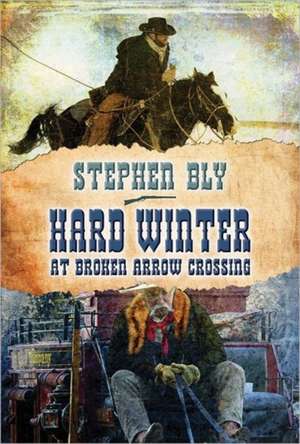 Hard Winter at Broken Arrow Crossing de Stephen Bly