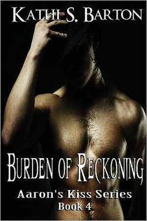 Burden of Reckoning: Aaron's Kiss Series de Kathi S. Barton