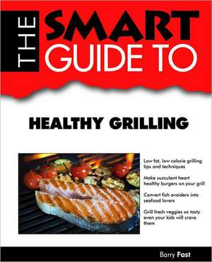 SMART GUIDE TO HEALTHY GRILLING de Barry Fast