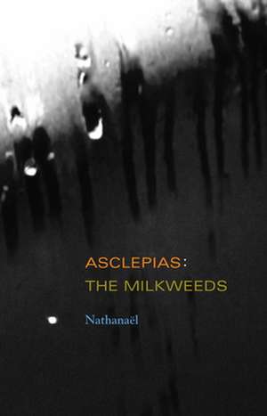 Asclepias: The Milkweeds de Nathanael