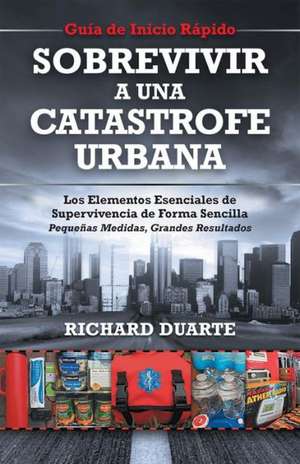 Sobrevivir a Una Catastrofe Urbana: Guia de Inicio Rapido de Richard Duarte