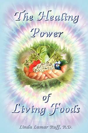 The Healing Power of Living Foods de Linda L. Ruff