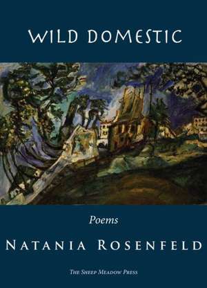 Wild Domestic: Poems de Natania Rosenfeld