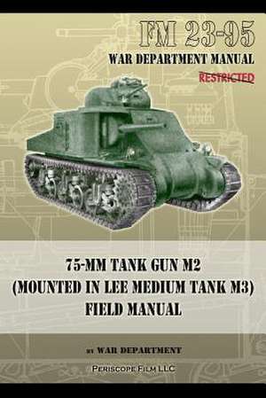 FM 23-95 75-MM Tank Gun M2 (Mounted in Lee Medium Tank M3) Field Manual: Field Manual de War Department