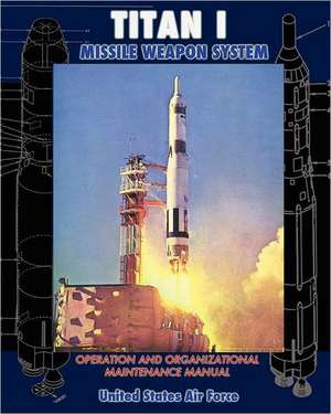 Titan I Missile Weapon System Operation and Organizational Maintenance Manual de United States Air Force