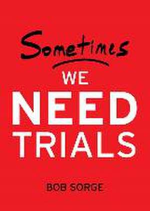 Sometimes We Need Trials de Bob Sorge