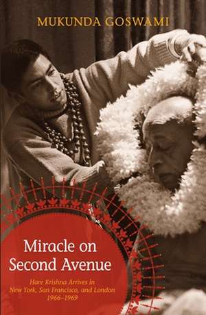 Miracle on Second Avenue: Hare Krishna Arrives in New York, San Francisco, and London 1966-1969 de Mukunda Goswami