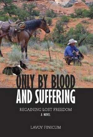 Only by Blood and Suffering de Finicum, Lavoy