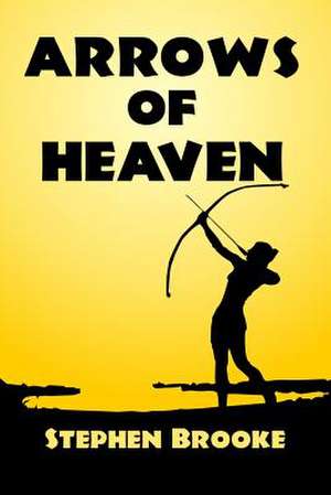 Arrows of Heaven de Stephen Brooke