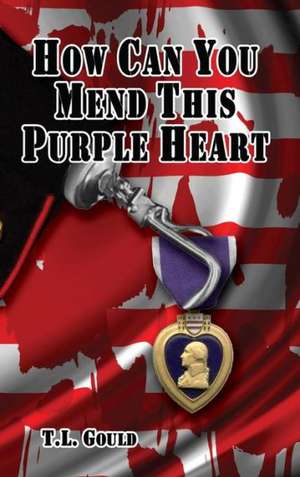 How Can You Mend This Purple Heart? de T L Gould