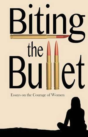 Biting the Bullet: Essays on the Courage of Women de Penny Dunning