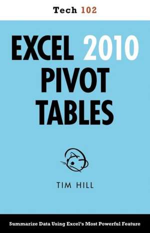 Excel 2010 Pivot Tables (Tech 102): Essential Workplace Skills for Job Lovers and Job Haters de Tim Hill