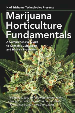 Marijuana Horticulture Fundamentals: A Comprehensive Guide to Cannabis Cultivation and Hashish Production de K of Trichome Technologies